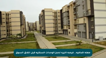 مهلة إضافية.. فرصة أخيرة لحجز الوحدات السكنية قبل إغلاق السوق